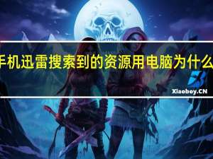手机迅雷搜索到的资源用电脑为什么搜不到？