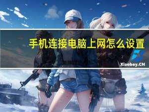 手机连接电脑上网怎么设置（手机连接电脑上网）