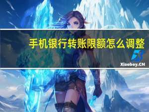 手机银行转账限额怎么调整