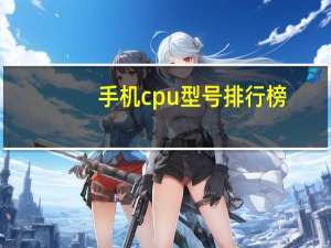 手机cpu型号排行榜（手机cpu型号排行榜）