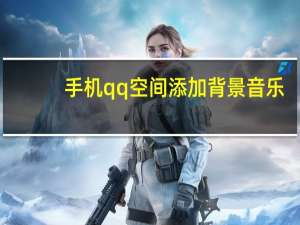 手机qq空间添加背景音乐（qq空间背景音乐添加）
