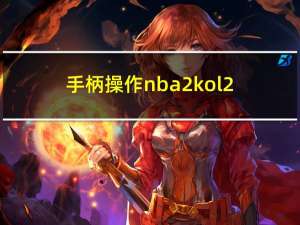 手柄操作nba2kol2（nba2kol手柄操作）