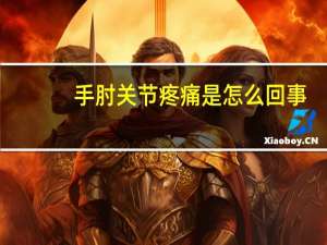 手肘关节疼痛是怎么回事（手肘）