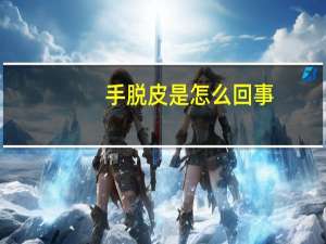 手脱皮是怎么回事？