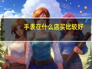 手表在什么店买比较好
