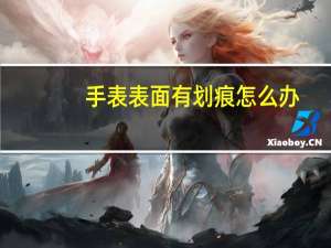 手表表面有划痕怎么办