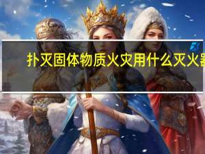 扑灭固体物质火灾用什么灭火器