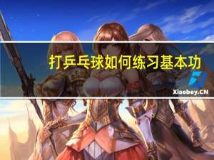 打乒乓球如何练习基本功