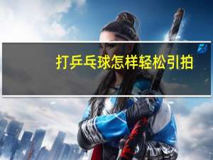 打乒乓球怎样轻松引拍