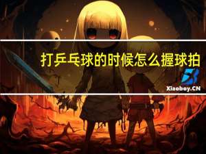 打乒乓球的时候怎么握球拍