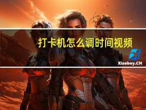 打卡机怎么调时间视频（打卡机怎么调时间）