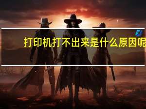 打印机打不出来是什么原因呢（打印机打不出来是怎么回事）