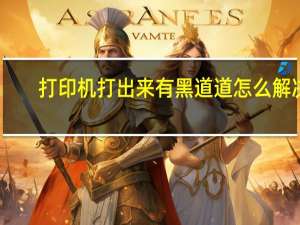 打印机打出来有黑道道怎么解决（打印机打出来有黑道道）