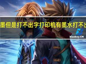 打印机有墨但是打不出字 打印机有墨水打不出字是怎么回事