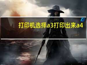 打印机选择a3打印出来a4（a3万能打印机）