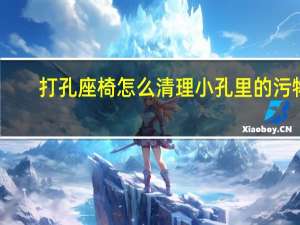 打孔座椅怎么清理小孔里的污物