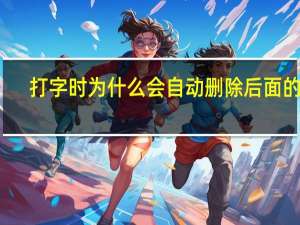 打字时为什么会自动删除后面的字