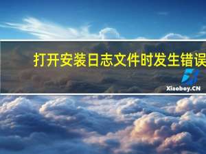 打开安装日志文件时发生错误