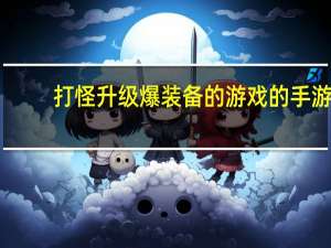 打怪升级爆装备的游戏的手游（打怪爆装备的单机游戏）