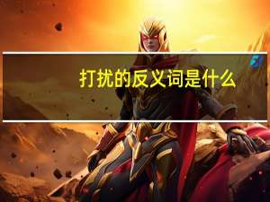 打扰的反义词是什么（打扰的反义词）