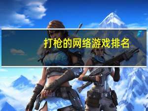 打枪的网络游戏排名（打枪的网络游戏）