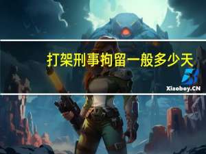 打架刑事拘留一般多少天