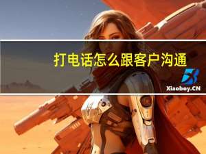 打电话怎么跟客户沟通