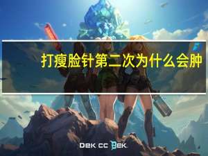 打瘦脸针第二次为什么会肿(打完瘦脸针，为什么一边脸肿了)