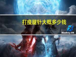 打瘦腿针大概多少钱？打一针瘦腿针需要多少钱