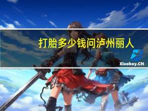 打胎多少钱问泸州丽人(达州市房价多少了)