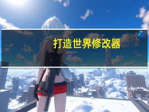 打造世界修改器 +3 绿色中文版（打造世界修改器 +3 绿色中文版功能简介）