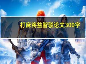 打麻将益智驳论文300字（打麻将益智驳论文）