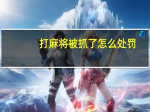 打麻将被抓了怎么处罚