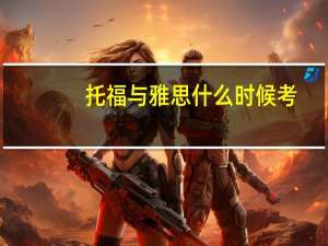 托福与雅思什么时候考