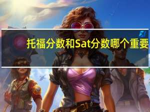 托福分数和Sat分数哪个重要