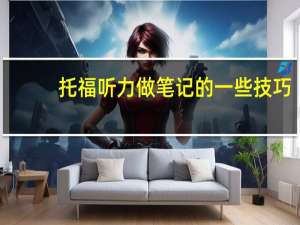 托福听力做笔记的一些技巧