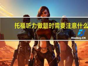 托福听力做题时需要注意什么