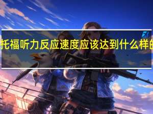 托福听力反应速度应该达到什么样的标准