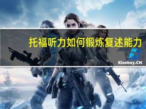 托福听力如何锻炼复述能力