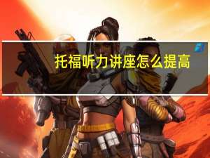 托福听力讲座怎么提高