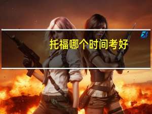 托福哪个时间考好