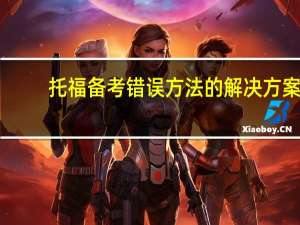 托福备考错误方法的解决方案