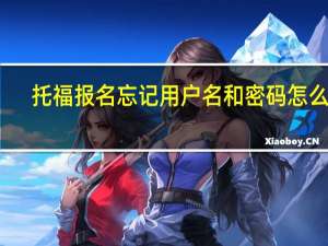 托福报名忘记用户名和密码怎么办