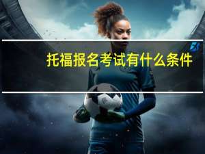 托福报名考试有什么条件