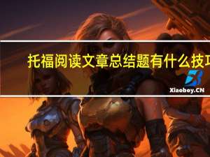 托福阅读文章总结题有什么技巧