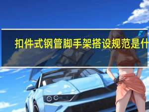 扣件式钢管脚手架搭设规范是什么