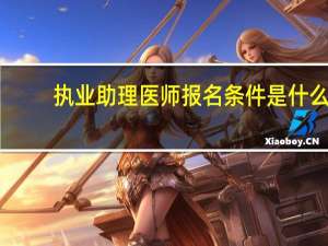 执业助理医师报名条件是什么