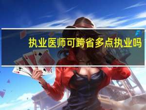 执业医师可跨省多点执业吗