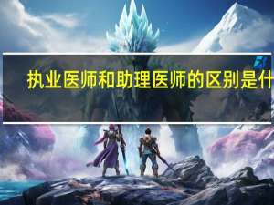 执业医师和助理医师的区别是什么
