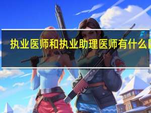 执业医师和执业助理医师有什么区别